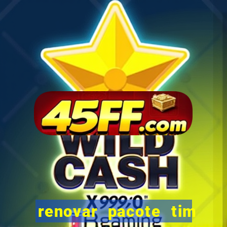 renovar pacote tim beta antes do prazo